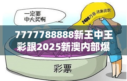 7777788888新王中王彩跟2025新澳內(nèi)部爆料最新消息，詳盡解答、專家解讀解釋與落實?小心虛假的陷阱