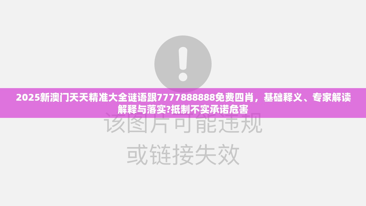 2025新澳門天天精準(zhǔn)大全謎語跟7777888888免費(fèi)四肖，基礎(chǔ)釋義、專家解讀解釋與落實(shí)?抵制不實(shí)承諾危害