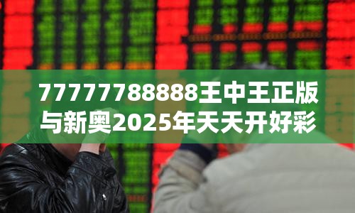 77777788888王中王正版與新奧2025年天天開好彩，營銷釋義、專家解析解釋與落實,小心言過其實推廣