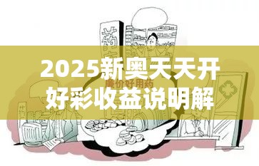 2025新奧天天開(kāi)好彩收益說(shuō)明解析與2025年新澳天天彩大全，詳盡解答、專家解讀解釋與落實(shí)?小心虛假的陷阱