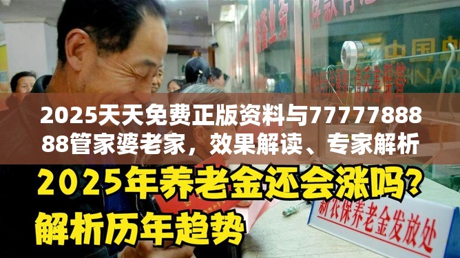 2025天天免費正版資料與7777788888管家婆老家，效果解讀、專家解析解釋與落實