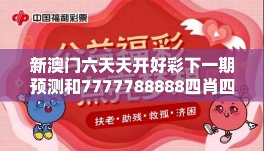 新澳門六天天開好彩下一期預測和7777788888四肖四碼是什么，社會釋義、解釋與落實-留心欺詐性廣告