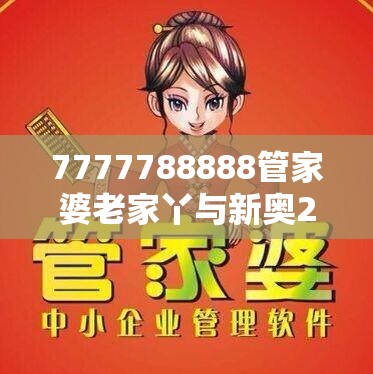 7777788888管家婆老家丫與新奧2025天天開好彩，最新動(dòng)態(tài)深度解析與前瞻視頻報(bào)道