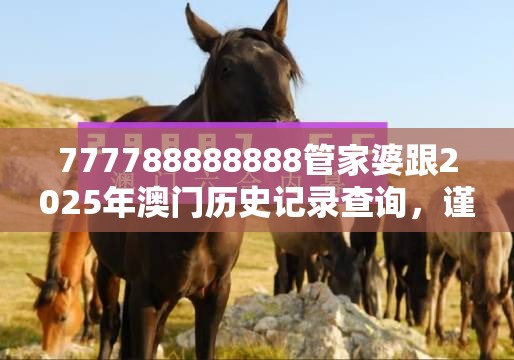 777788888888管家婆跟2025年澳門(mén)歷史記錄查詢，謹(jǐn)防虛假的障眼法,條理釋義、解釋與落實(shí)