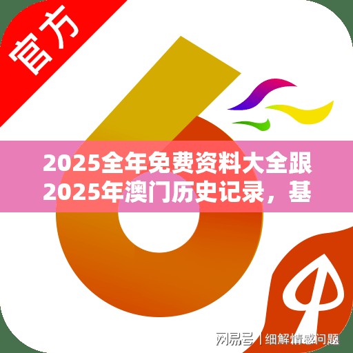 2025全年免費(fèi)資料大全跟2025年澳門(mén)歷史記錄，基礎(chǔ)釋義、專(zhuān)家解析解釋與落實(shí)?杜絕虛假誘導(dǎo)詞