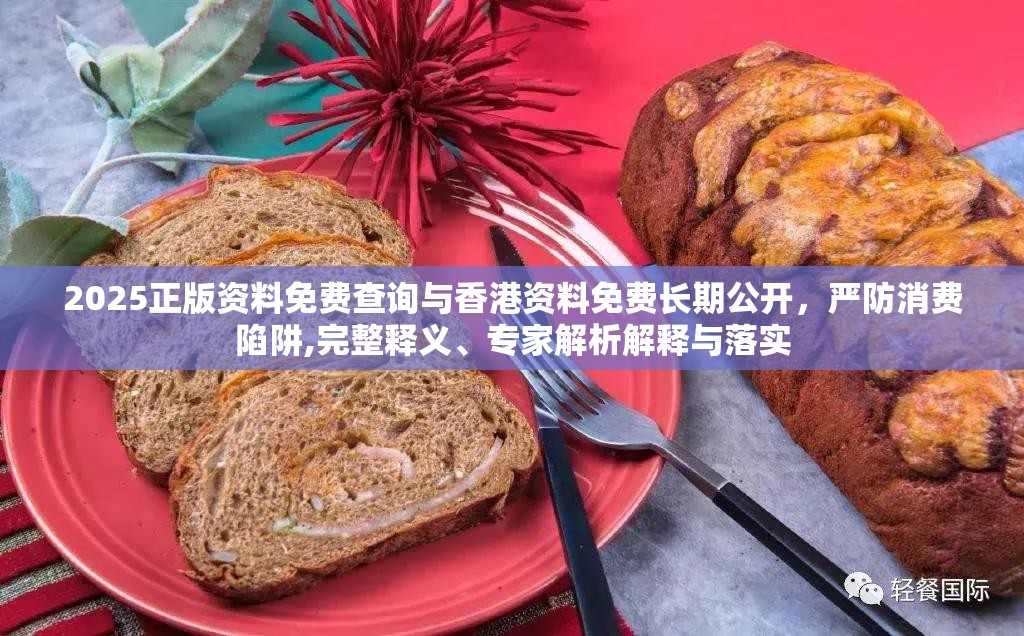 2025正版資料免費查詢與香港資料免費長期公開，嚴(yán)防消費陷阱,完整釋義、專家解析解釋與落實
