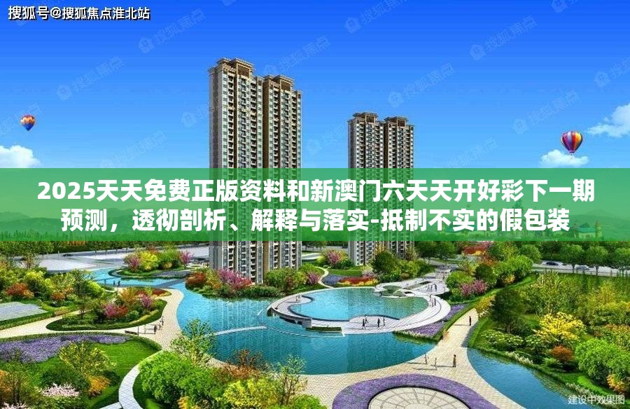 2025天天免費(fèi)正版資料和新澳門六天天開好彩下一期預(yù)測(cè)，透徹剖析、解釋與落實(shí)-抵制不實(shí)的假包裝