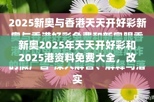 新奧2025年天天開好彩和2025港資料免費大全，改進解答、專家解析解釋與落實?留心偽假宣傳危害