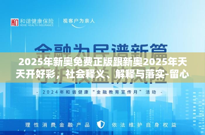 2025年新奧免費正版跟新奧2025年天天開好彩，社會釋義、解釋與落實-留心欺詐性廣告