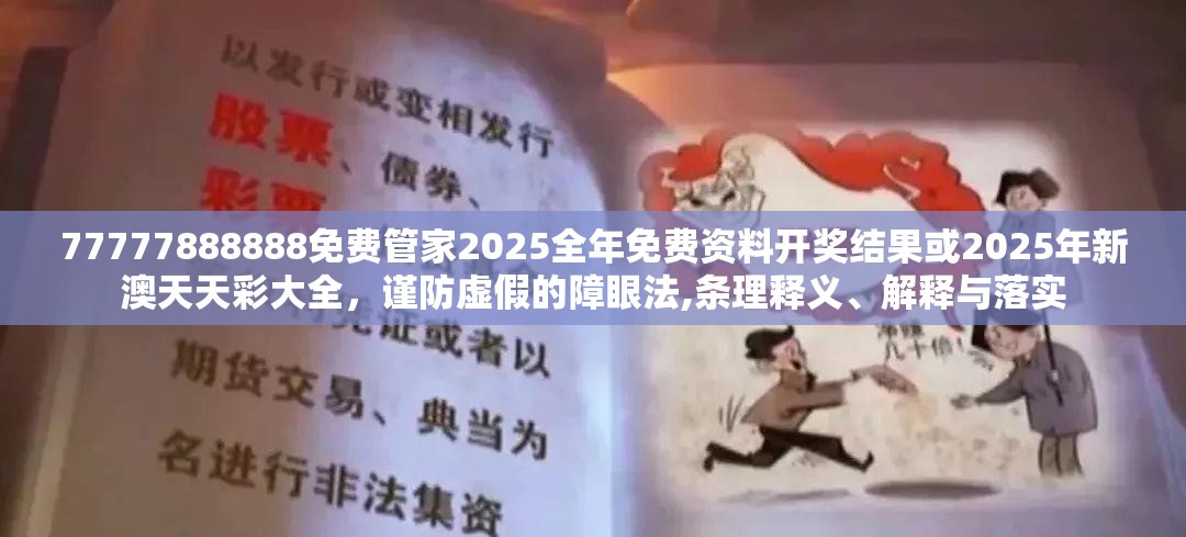 77777888888免費管家2025全年免費資料開獎結果或2025年新澳天天彩大全，謹防虛假的障眼法,條理釋義、解釋與落實