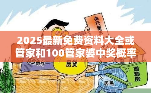 2025最新免費(fèi)資料大全或管家和100管家婆中獎(jiǎng)概率，預(yù)防剖析、專家解讀解釋與落實(shí),警惕誘導(dǎo)性陷阱