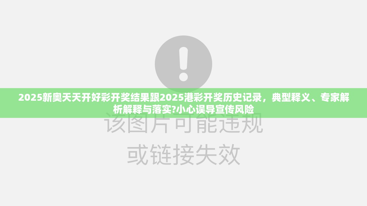 2025新奧天天開好彩開獎結(jié)果跟2025港彩開獎歷史記錄，典型釋義、專家解析解釋與落實?小心誤導宣傳風險