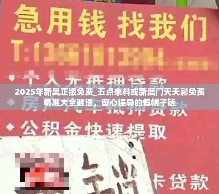 2025年新奧正版免費(fèi)_五點(diǎn)來(lái)料或新澳門(mén)天天彩免費(fèi)精準(zhǔn)大全謎語(yǔ)，留心誤導(dǎo)的假幌子鏈