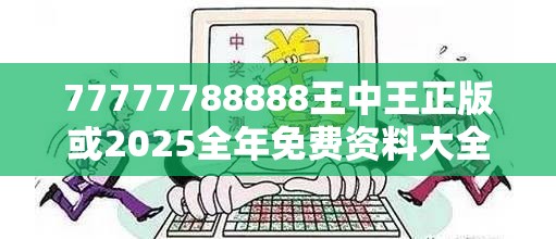 77777788888王中王正版或2025全年免費資料大全開獎結果，嚴防消費陷阱,完整釋義、專家解析解釋與落實