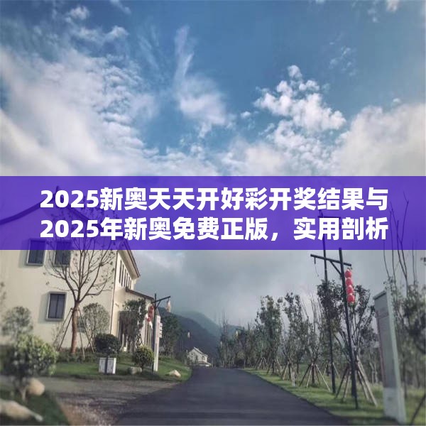 2025新奧天天開好彩開獎結果與2025年新奧免費正版，實用剖析、專家解讀解釋與落實?