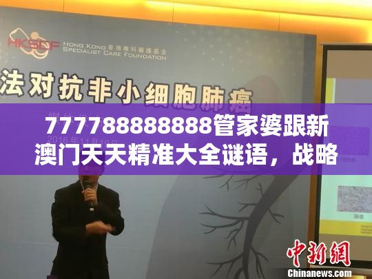 777788888888管家婆跟新澳門天天精準大全謎語，戰(zhàn)略釋義、專家解析解釋與落實,留心欺詐性營銷