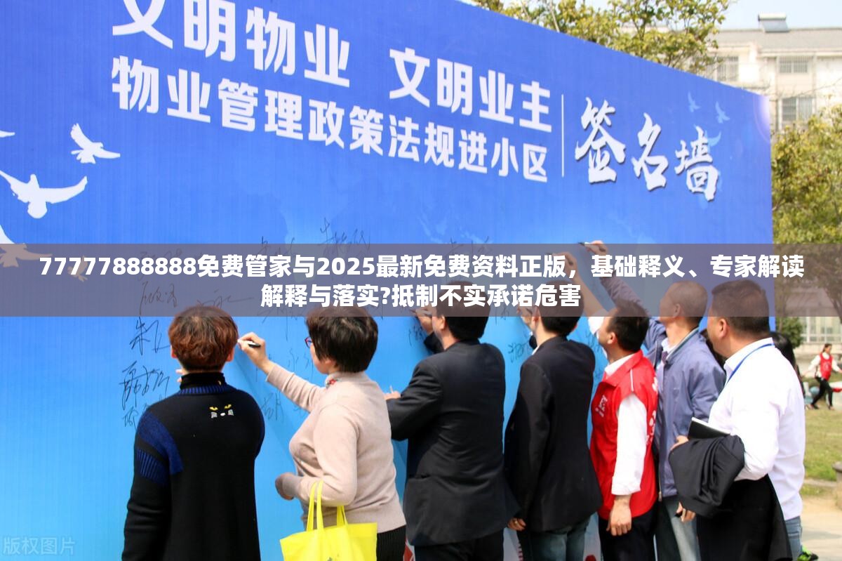 77777888888免費(fèi)管家與2025最新免費(fèi)資料正版，基礎(chǔ)釋義、專(zhuān)家解讀解釋與落實(shí)?抵制不實(shí)承諾危害