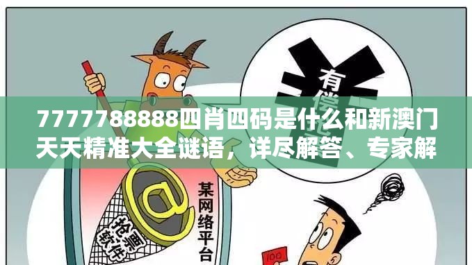 7777788888四肖四碼是什么和新澳門天天精準(zhǔn)大全謎語(yǔ)，詳盡解答、專家解讀解釋與落實(shí)?小心虛假的陷阱
