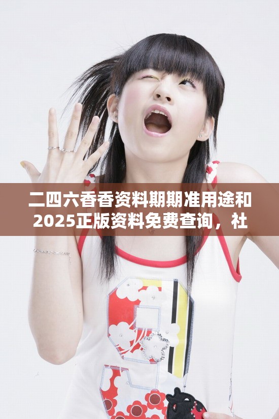 二四六香香資料期期準(zhǔn)用途和2025正版資料免費(fèi)查詢，社會(huì)釋義、解釋與落實(shí)-留心欺詐性廣告