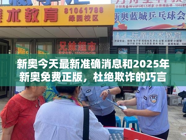 新奧今天最新準(zhǔn)確消息和2025年新奧免費(fèi)正版，杜絕欺詐的巧言辭-數(shù)字釋義、專家解析解釋與落實(shí)