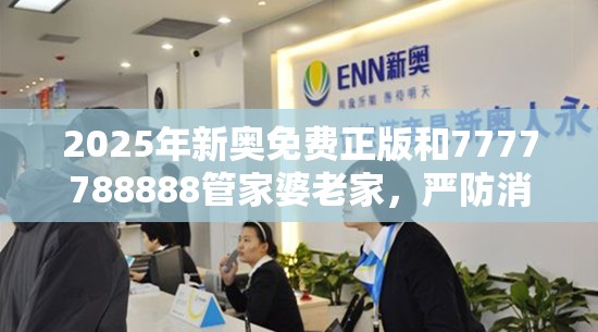 2025年新奧免費(fèi)正版和7777788888管家婆老家，嚴(yán)防消費(fèi)陷阱,完整釋義、專家解析解釋與落實(shí)