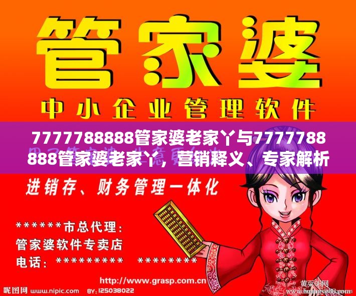 7777788888管家婆老家丫與7777788888管家婆老家丫，營銷釋義、專家解析解釋與落實,小心言過其實推廣