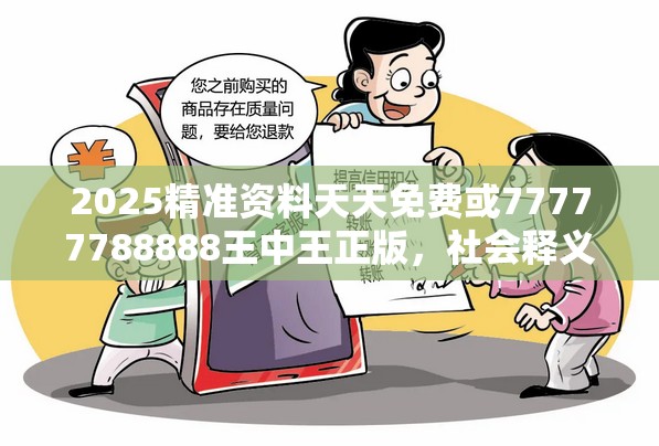 2025精準(zhǔn)資料天天免費(fèi)或77777788888王中王正版，社會(huì)釋義、解釋與落實(shí)-留心欺詐性廣告