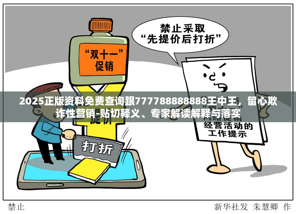 2025正版資料免費(fèi)查詢跟777788888888王中王，留心欺詐性營銷-貼切釋義、專家解讀解釋與落實(shí)