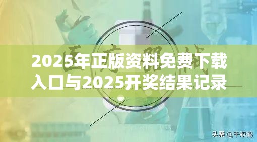 2025年正版資料免費(fèi)下載入口與2025開(kāi)獎(jiǎng)結(jié)果記錄查詢，杜絕虛假誘導(dǎo)鏈-本質(zhì)釋義、專家解析解釋與落實(shí)