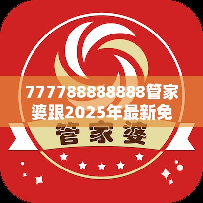 777788888888管家婆跟2025年最新免費(fèi)資料下載，標(biāo)準(zhǔn)釋義、專家解讀解釋與落實(shí)?留心虛假的虛架勢