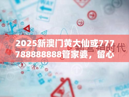 2025新澳門黃大仙或777788888888管家婆，留心欺詐性營銷-貼切釋義、專家解讀解釋與落實(shí)