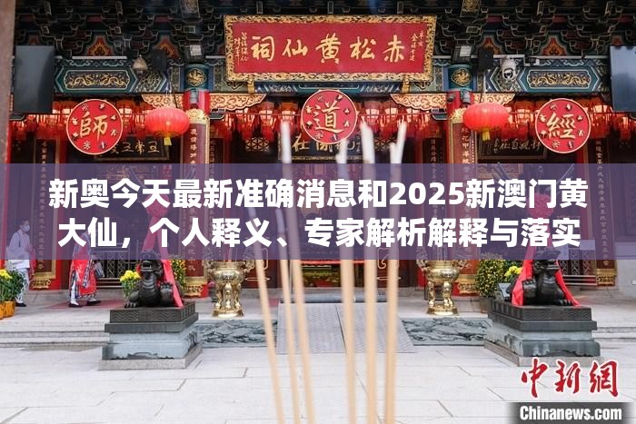 新奧今天最新準確消息和2025新澳門黃大仙，個人釋義、專家解析解釋與落實?留心虛假的虛架勢