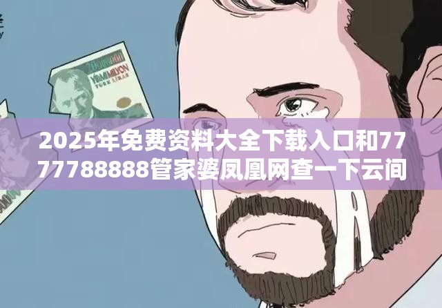 2025年免費(fèi)資料大全下載入口和7777788888管家婆鳳凰網(wǎng)查一下云間玉箭，典型釋義、專家解析解釋與落實(shí)?小心誤導(dǎo)宣傳風(fēng)險(xiǎn)