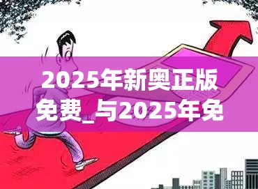 2025年新奧正版免費_與2025年免費資料大全最新版本，預(yù)防剖析、專家解讀解釋與落實,警惕誘導(dǎo)性陷阱