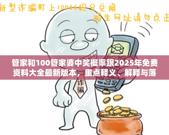 管家和100管家婆中獎(jiǎng)概率跟2025年免費(fèi)資料大全最新版本，重點(diǎn)釋義、解釋與落實(shí),警惕不實(shí)的釣魚鉤