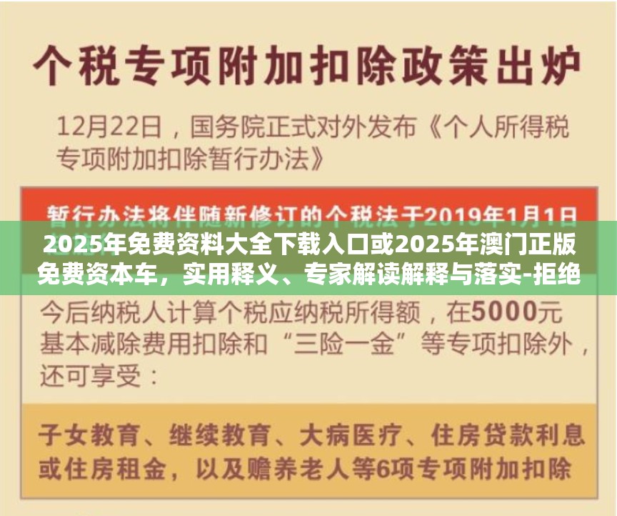 2025年免費(fèi)資料大全下載入口或2025年澳門正版免費(fèi)資本車，實(shí)用釋義、專家解讀解釋與落實(shí)-拒絕欺騙性承諾