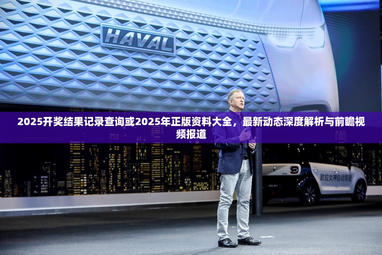 2025開獎(jiǎng)結(jié)果記錄查詢或2025年正版資料大全，最新動(dòng)態(tài)深度解析與前瞻視頻報(bào)道