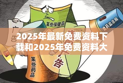 2025年最新免費資料下載和2025年免費資料大全最新版本，透徹剖析、解釋與落實-抵制不實的假包裝