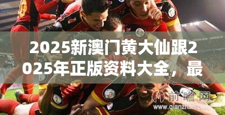 2025新澳門(mén)黃大仙跟2025年正版資料大全，最新動(dòng)態(tài)深度解析與前瞻視頻報(bào)道
