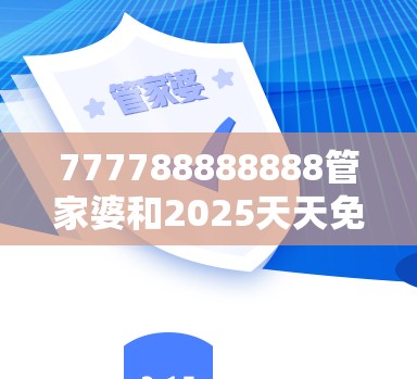 777788888888管家婆和2025天天免費正版資料，詳盡解答、專家解讀解釋與落實?小心虛假的陷阱