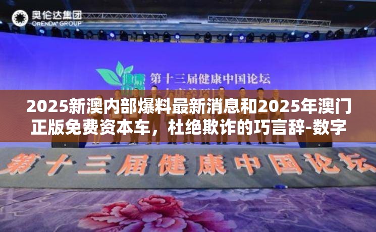 2025新澳內部爆料最新消息和2025年澳門正版免費資本車，杜絕欺詐的巧言辭-數(shù)字釋義、專家解析解釋與落實
