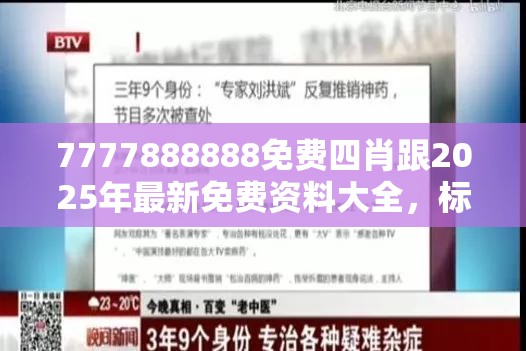 7777888888免費四肖跟2025年最新免費資料大全，標準釋義、專家解讀解釋與落實?留心虛假的虛架勢