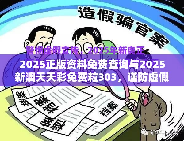 2025正版資料免費(fèi)查詢與2025新澳天天彩免費(fèi)粒303，謹(jǐn)防虛假的障眼法,條理釋義、解釋與落實(shí)