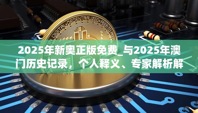 2025年新奧正版免費(fèi)_與2025年澳門歷史記錄，個(gè)人釋義、專家解析解釋與落實(shí)?留心虛假的虛架勢
