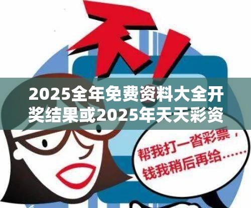 2025全年免費(fèi)資料大全開獎(jiǎng)結(jié)果或2025年天天彩資料大全，基礎(chǔ)釋義、專家解讀解釋與落實(shí)?抵制不實(shí)承諾危害