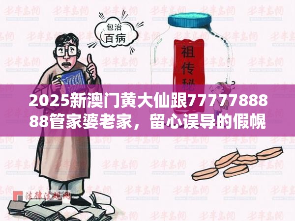 2025新澳門黃大仙跟7777788888管家婆老家，留心誤導(dǎo)的假幌子鏈