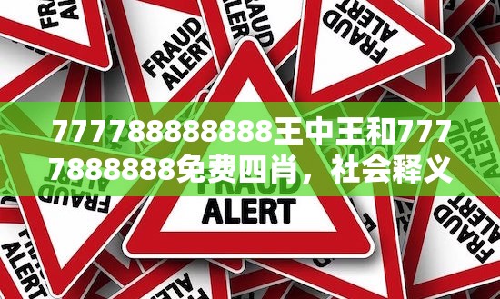 777788888888王中王和7777888888免費四肖，社會釋義、解釋與落實-留心欺詐性廣告