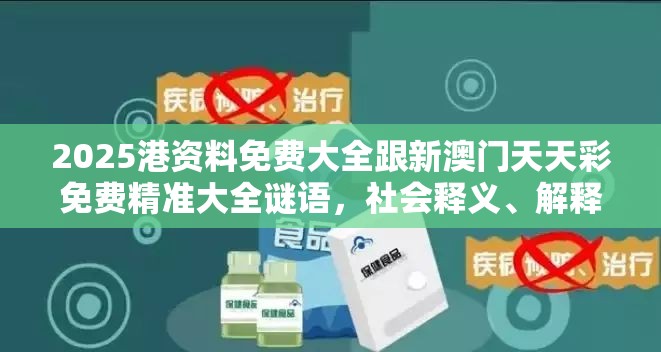 2025港資料免費(fèi)大全跟新澳門天天彩免費(fèi)精準(zhǔn)大全謎語，社會(huì)釋義、解釋與落實(shí)-留心欺詐性廣告