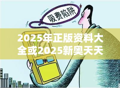 2025年正版資料大全或2025新奧天天開好彩開獎結(jié)果，詳盡解答、專家解讀解釋與落實?小心虛假的陷阱