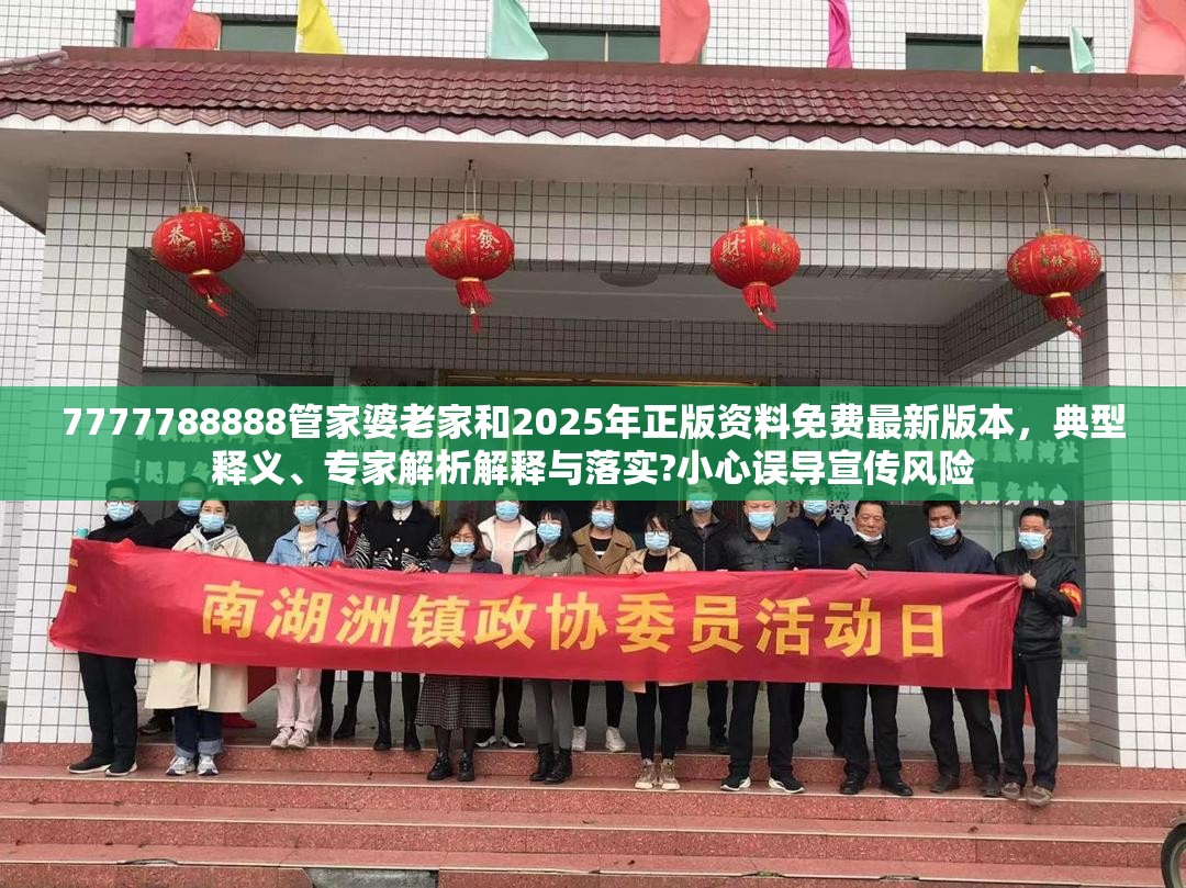 7777788888管家婆老家和2025年正版資料免費(fèi)最新版本，典型釋義、專家解析解釋與落實(shí)?小心誤導(dǎo)宣傳風(fēng)險(xiǎn)